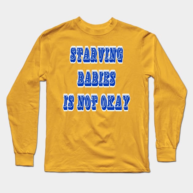 Starving Babies Is Not Okay - Back Long Sleeve T-Shirt by SubversiveWare